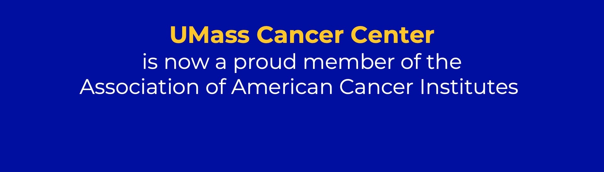  Graphic with quote "UMass Cancer Center is now a proud member of the Association of American Cancer Institutes.”