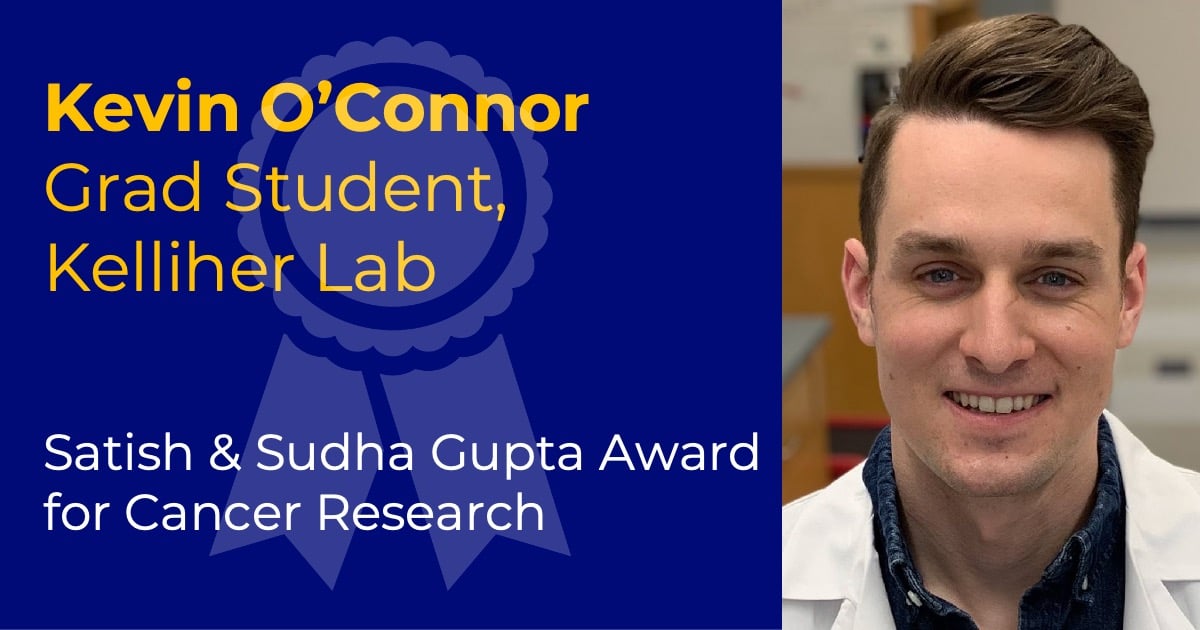 Headshot of Kevin O'Connor with text reading "Kevin O'Connor, Grad Student, Kelliher Lab" and "Satish & Sudha Gupta Award for Cancer Research."